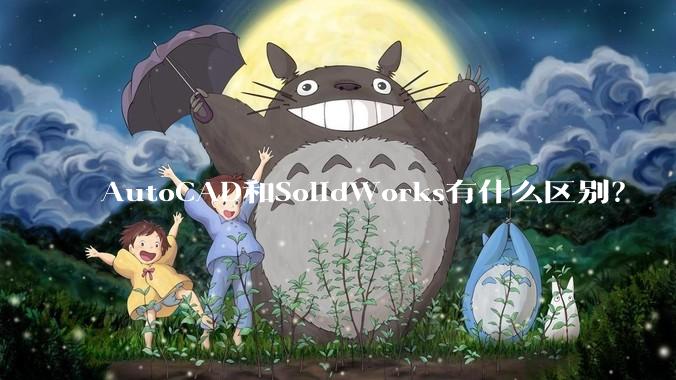 AutoCAD和SolidWorks有什么区别？