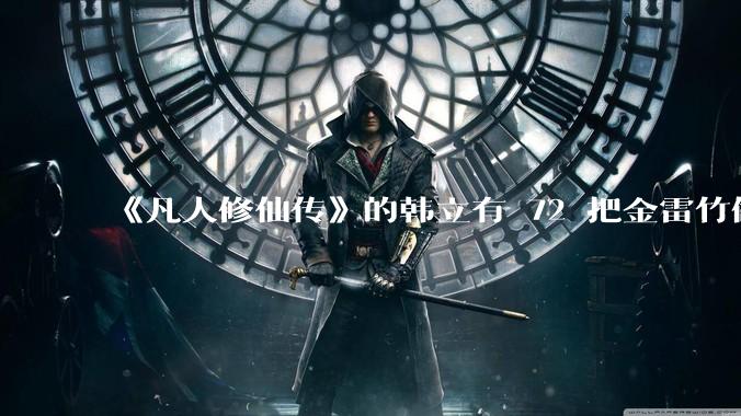 《凡人修仙传》的韩立有 72 把金雷竹做的剑，其他人看见了不觉得奇怪吗？