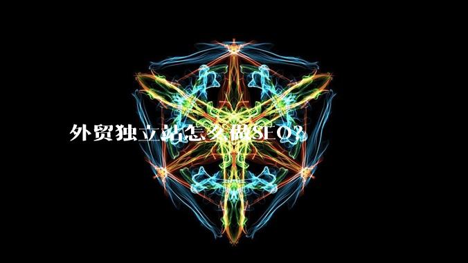 外贸独立站怎么做SEO？