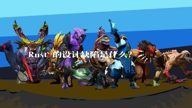 Rust 的设计缺陷是什么？