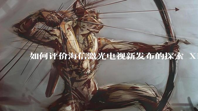 如何评价海信激光电视新发布的探索 X1，是否能重新定义家庭***标准？