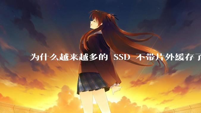 为什么越来越多的 SSD 不带片外缓存了？