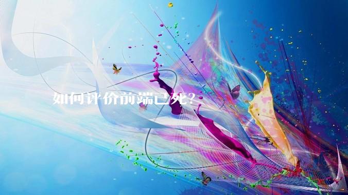 如何评价前端已死？