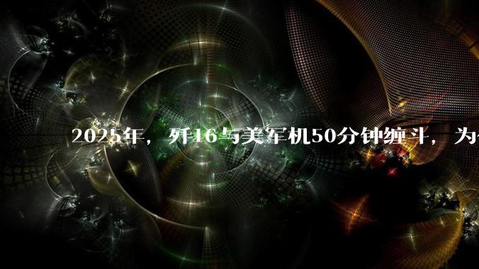 2025年，歼16与美军机50分钟缠斗，为什么知乎上没有任何消息？