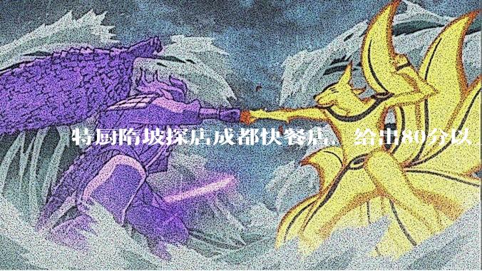 特厨隋坡探店成都快餐店，给出80分以上的高分，为什么评分远高于大饭店？