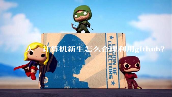 大一计算机新生怎么合理利用github？