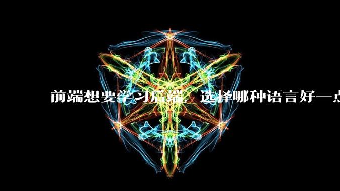 前端想要学习后端，选择哪种语言好一点？