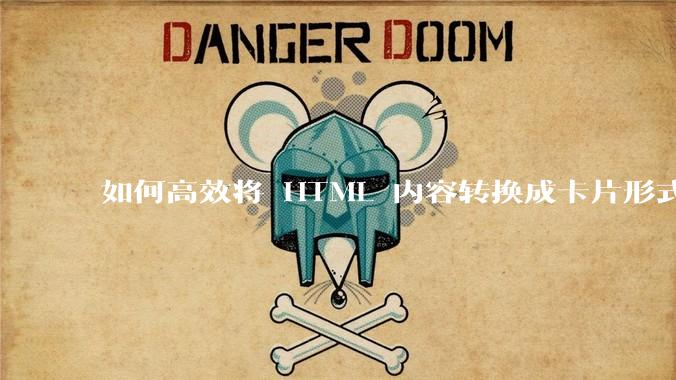 如何高效将 HTML 内容转换成卡片形式？