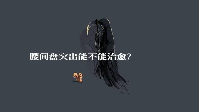 腰间盘突出能不能治愈？