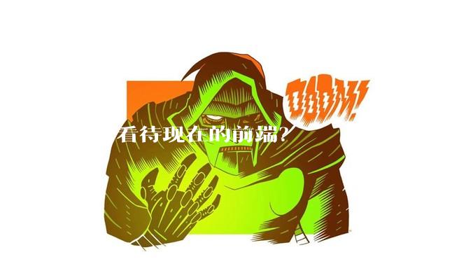 如何看待现在的前端？