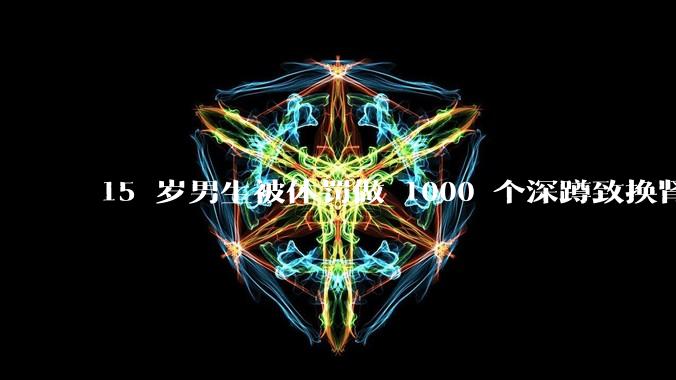 15 岁男生被体罚做 1000 个深蹲致换肾，家长起诉当事警方、训练学校，怎样从法律角度解读？